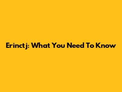 Erinctj: What You Need To Know