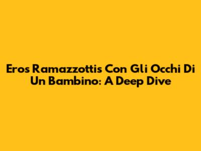 Eros Ramazzotti's 'Con Gli Occhi Di Un Bambino': A Deep Dive