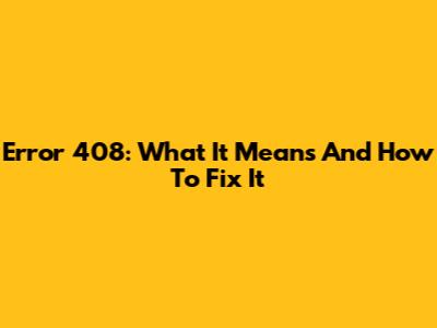 Error 408: What It Means And How To Fix It