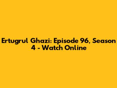 Ertugrul Ghazi: Episode 96, Season 4 - Watch Online