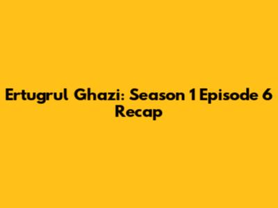 Ertugrul Ghazi: Season 1 Episode 6 Recap