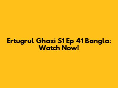 Ertugrul Ghazi S1 Ep 41 Bangla: Watch Now!