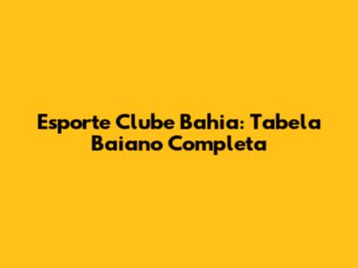 Esporte Clube Bahia: Tabela Baiano Completa