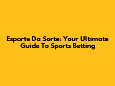 Esporte Da Sorte: Your Ultimate Guide To Sports Betting