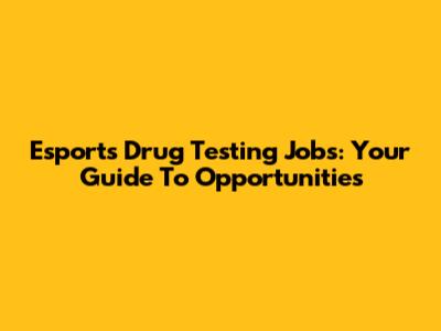 Esports Drug Testing Jobs: Your Guide To Opportunities