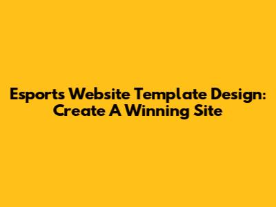 Esports Website Template Design: Create A Winning Site