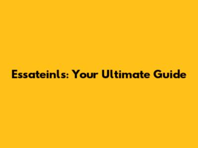 Essateinls: Your Ultimate Guide