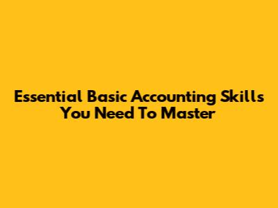 Essential Basic Accounting Skills You Need To Master