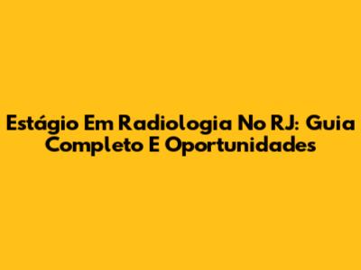 Estágio Em Radiologia No RJ: Guia Completo E Oportunidades