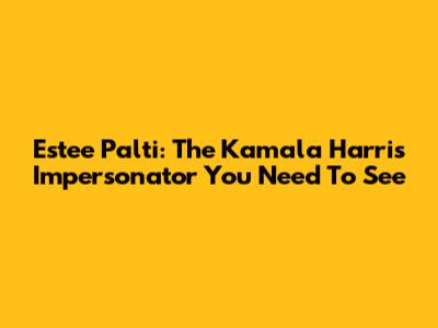 Estee Palti: The Kamala Harris Impersonator You Need To See