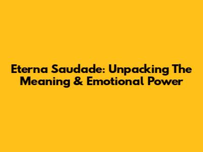 Eterna Saudade: Unpacking The Meaning & Emotional Power