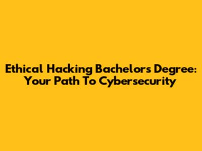 Ethical Hacking Bachelor's Degree: Your Path To Cybersecurity