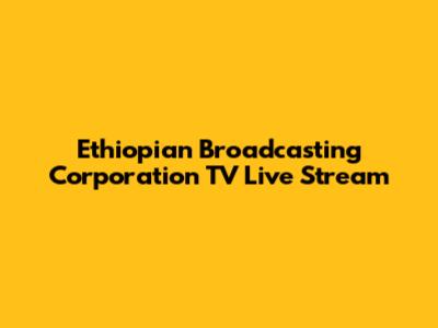 Ethiopian Broadcasting Corporation TV Live Stream