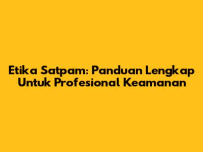 Etika Satpam: Panduan Lengkap Untuk Profesional Keamanan