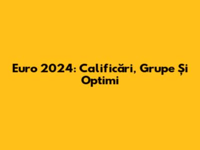 Euro 2024: Calificări, Grupe Și Optimi