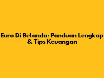 Euro Di Belanda: Panduan Lengkap & Tips Keuangan