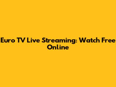 Euro TV Live Streaming: Watch Free Online