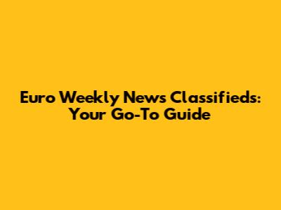 Euro Weekly News Classifieds: Your Go-To Guide