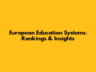 European Education Systems: Rankings & Insights