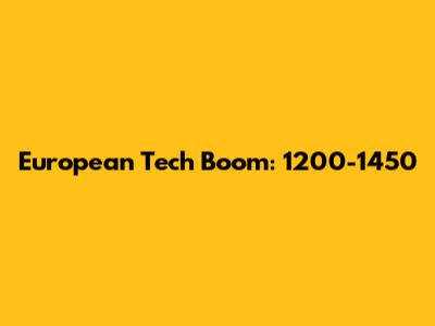 European Tech Boom: 1200-1450