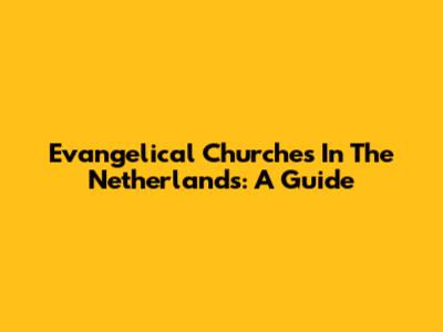 Evangelical Churches In The Netherlands: A Guide