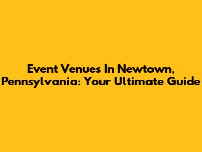 Event Venues In Newtown, Pennsylvania: Your Ultimate Guide