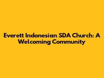 Everett Indonesian SDA Church: A Welcoming Community