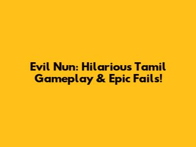 Evil Nun: Hilarious Tamil Gameplay & Epic Fails!