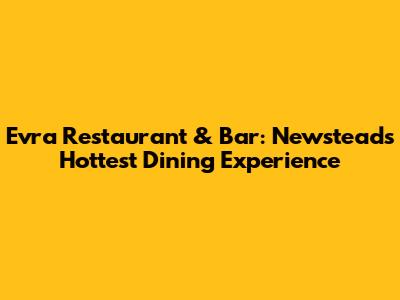 Evra Restaurant & Bar: Newstead's Hottest Dining Experience