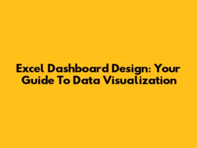 Excel Dashboard Design: Your Guide To Data Visualization
