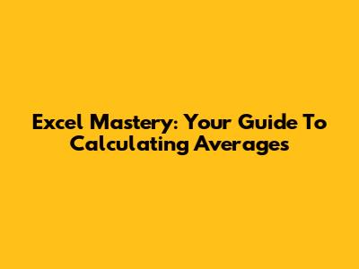 Excel Mastery: Your Guide To Calculating Averages