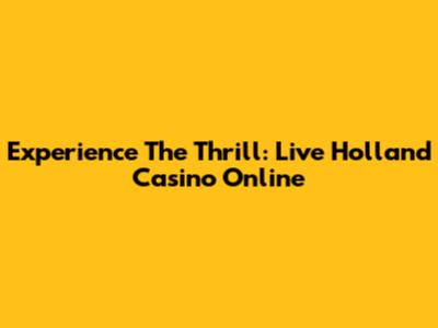 Experience The Thrill: Live Holland Casino Online