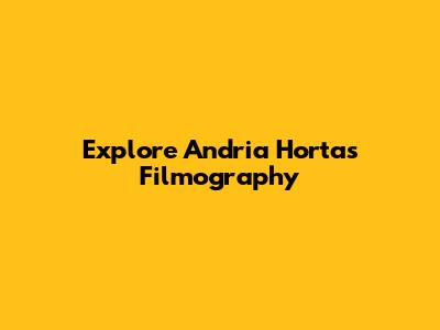 Explore Andria Horta's Filmography