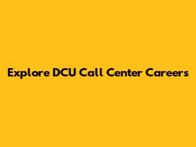 Explore DCU Call Center Careers