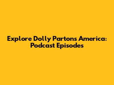 Explore Dolly Parton's America: Podcast Episodes