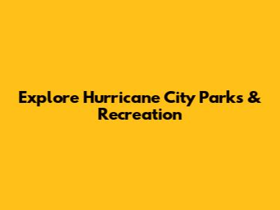 Explore Hurricane City Parks & Recreation
