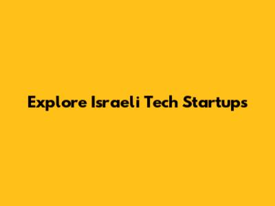 Explore Israeli Tech Startups