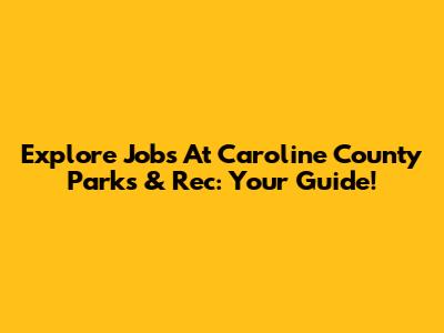 Explore Jobs At Caroline County Parks & Rec: Your Guide!