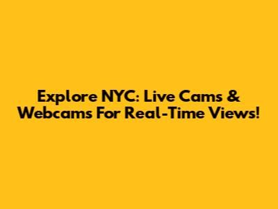 Explore NYC: Live Cams & Webcams For Real-Time Views!
