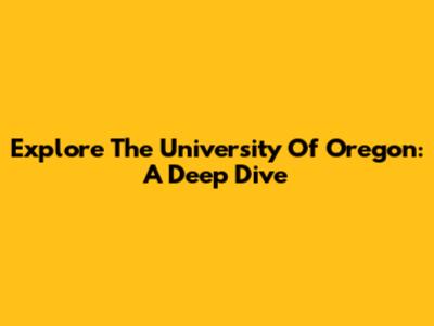 Explore The University Of Oregon: A Deep Dive