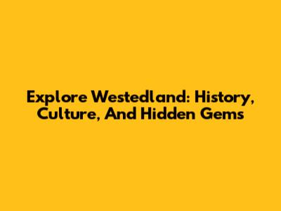 Explore Westedland: History, Culture, And Hidden Gems