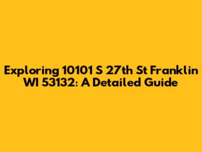 Exploring 10101 S 27th St Franklin WI 53132: A Detailed Guide