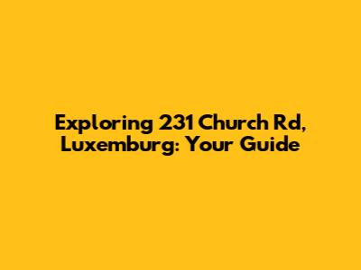 Exploring 231 Church Rd, Luxemburg: Your Guide
