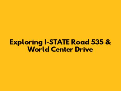 Exploring I-STATE Road 535 & World Center Drive