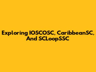 Exploring IOSCOSC, CaribbeanSC, And SCLoopSSC