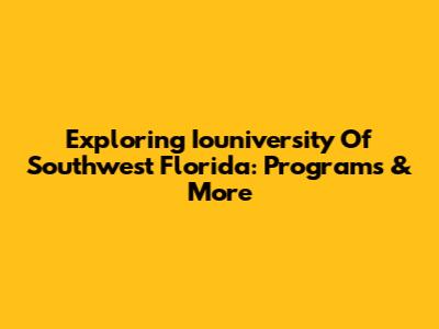 Exploring Iouniversity Of Southwest Florida: Programs & More
