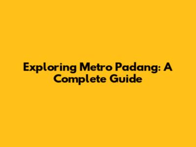 Exploring Metro Padang: A Complete Guide
