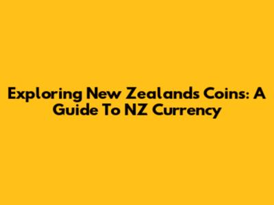 Exploring New Zealand's Coins: A Guide To NZ Currency
