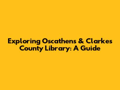 Exploring Oscathens & Clarkes County Library: A Guide