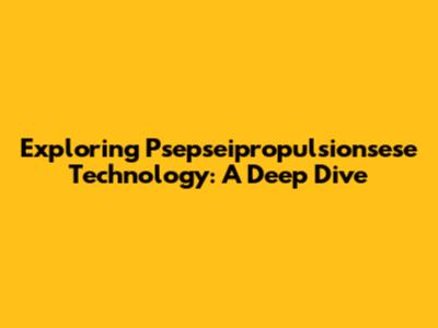 Exploring Psepseipropulsionsese Technology: A Deep Dive